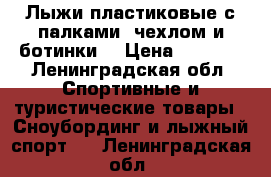 Лыжи пластиковые с палками, чехлом и ботинки  › Цена ­ 1 000 - Ленинградская обл. Спортивные и туристические товары » Сноубординг и лыжный спорт   . Ленинградская обл.